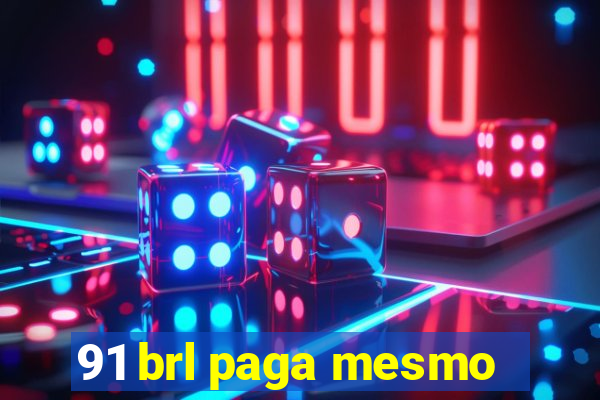 91 brl paga mesmo